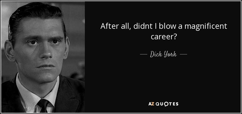 After all, didnt I blow a magnificent career? - Dick York