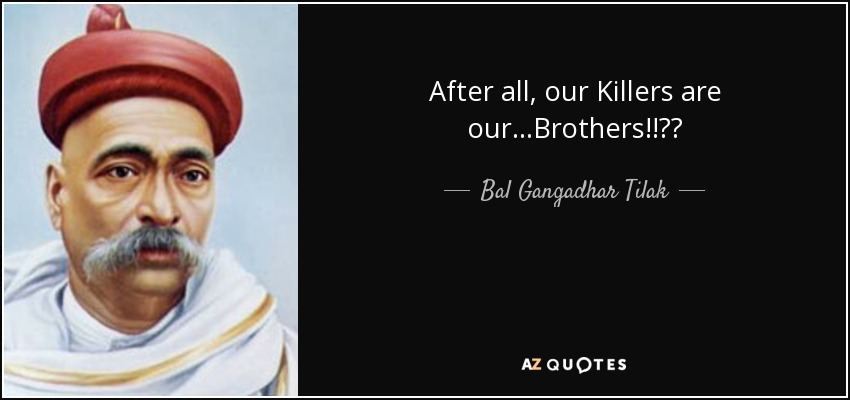After all, our Killers are our ...Brothers!!?? - Bal Gangadhar Tilak