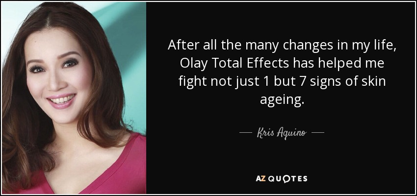 After all the many changes in my life, Olay Total Effects has helped me fight not just 1 but 7 signs of skin ageing. - Kris Aquino