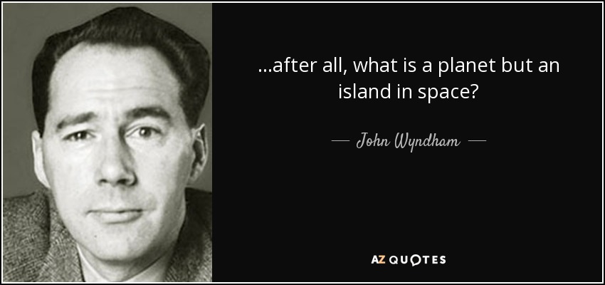 ...after all, what is a planet but an island in space? - John Wyndham