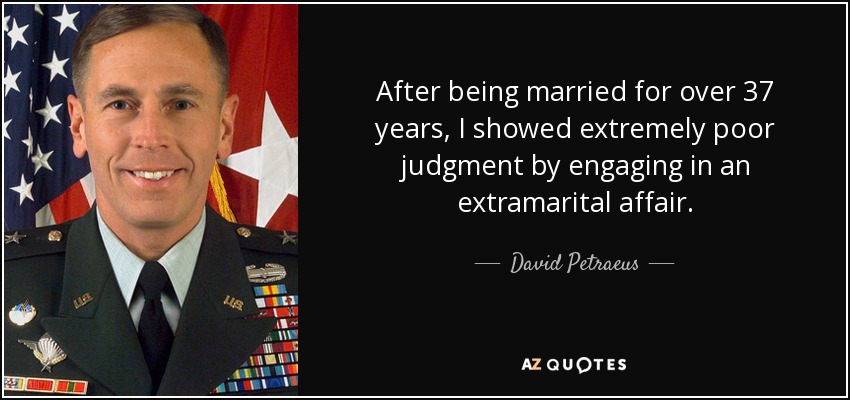 After being married for over 37 years, I showed extremely poor judgment by engaging in an extramarital affair. - David Petraeus