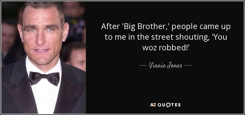 After 'Big Brother,' people came up to me in the street shouting, 'You woz robbed!' - Vinnie Jones