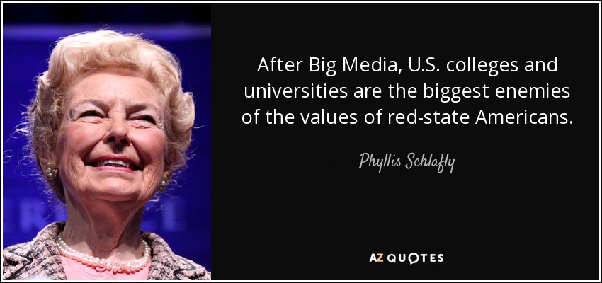 After Big Media, U.S. colleges and universities are the biggest enemies of the values of red-state Americans. - Phyllis Schlafly