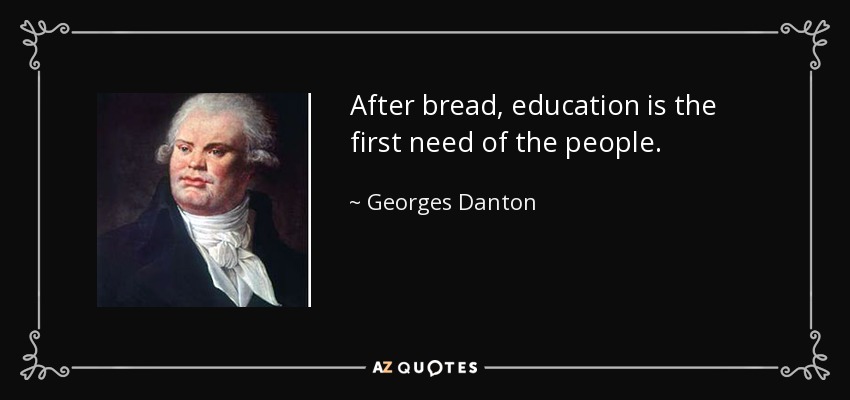 After bread, education is the first need of the people. - Georges Danton
