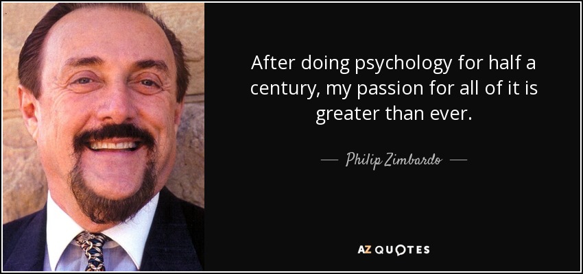 After doing psychology for half a century, my passion for all of it is greater than ever. - Philip Zimbardo