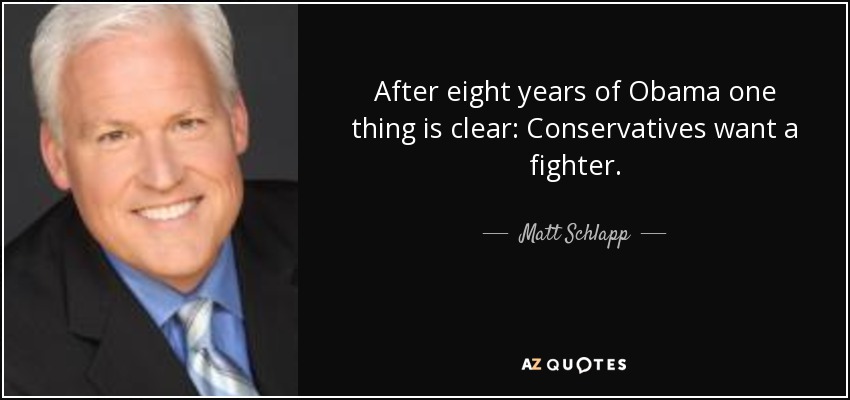 After eight years of Obama one thing is clear: Conservatives want a fighter. - Matt Schlapp