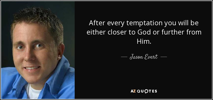 After every temptation you will be either closer to God or further from Him. - Jason Evert