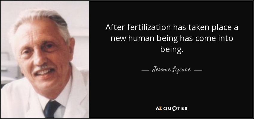 After fertilization has taken place a new human being has come into being. - Jerome Lejeune