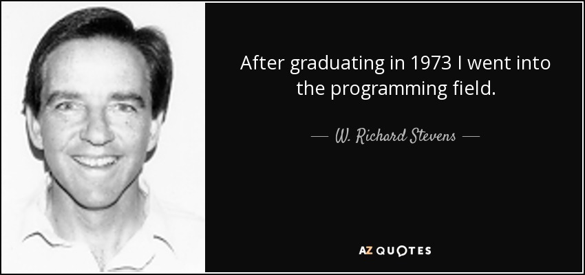 After graduating in 1973 I went into the programming field. - W. Richard Stevens