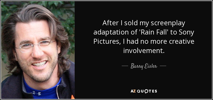 After I sold my screenplay adaptation of 'Rain Fall' to Sony Pictures, I had no more creative involvement. - Barry Eisler