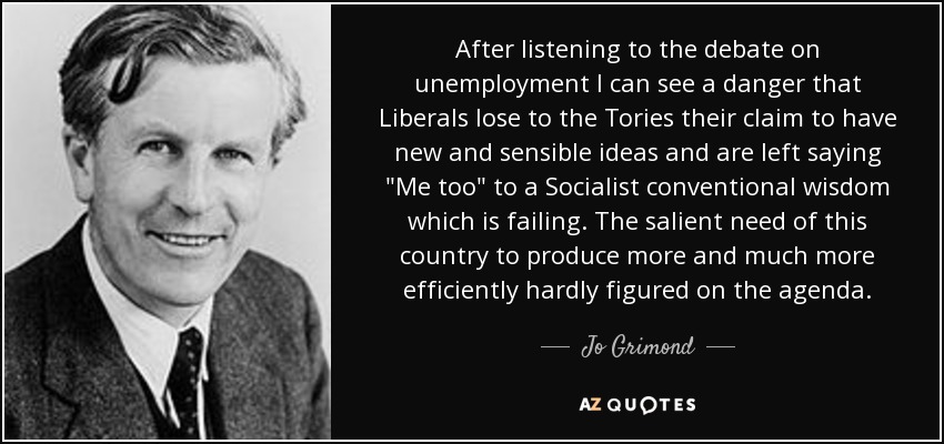 After listening to the debate on unemployment I can see a danger that Liberals lose to the Tories their claim to have new and sensible ideas and are left saying 