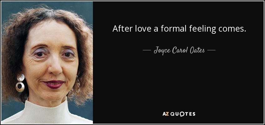 After love a formal feeling comes. - Joyce Carol Oates