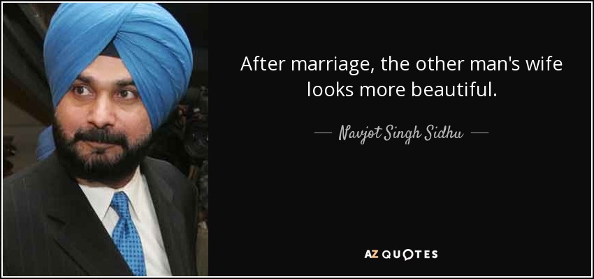 After marriage, the other man's wife looks more beautiful. - Navjot Singh Sidhu