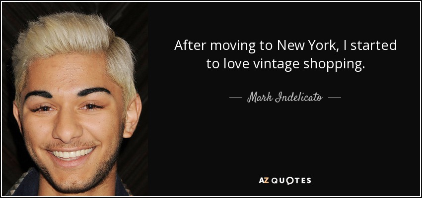 After moving to New York, I started to love vintage shopping. - Mark Indelicato