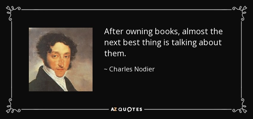 After owning books, almost the next best thing is talking about them. - Charles Nodier