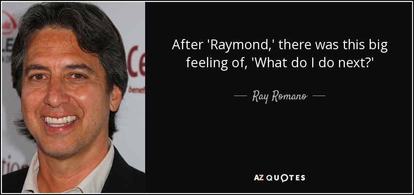 After 'Raymond,' there was this big feeling of, 'What do I do next?' - Ray Romano