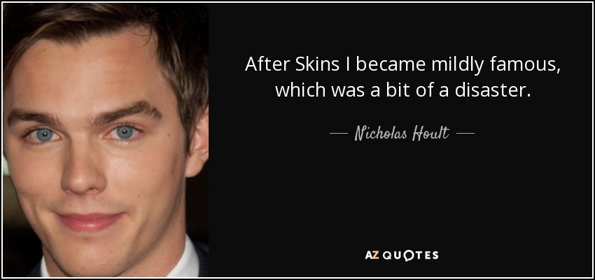 After Skins I became mildly famous, which was a bit of a disaster. - Nicholas Hoult