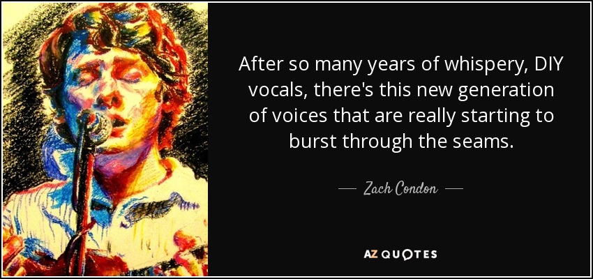 After so many years of whispery, DIY vocals, there's this new generation of voices that are really starting to burst through the seams. - Zach Condon