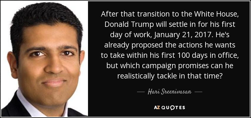 After that transition to the White House, Donald Trump will settle in for his first day of work, January 21, 2017. He's already proposed the actions he wants to take within his first 100 days in office, but which campaign promises can he realistically tackle in that time? - Hari Sreenivasan