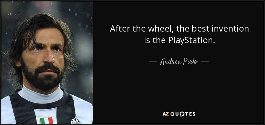 After the wheel, the best invention is the PlayStation. - Andrea Pirlo