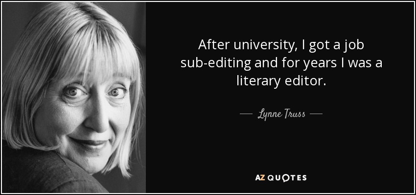 After university, I got a job sub-editing and for years I was a literary editor. - Lynne Truss