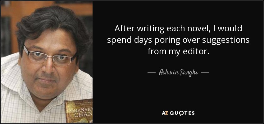 After writing each novel, I would spend days poring over suggestions from my editor. - Ashwin Sanghi