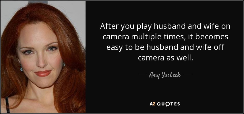 After you play husband and wife on camera multiple times, it becomes easy to be husband and wife off camera as well. - Amy Yasbeck