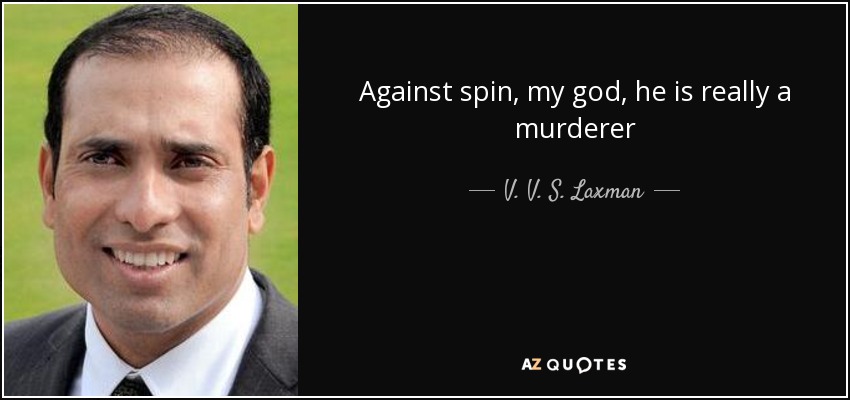 Against spin, my god, he is really a murderer - V. V. S. Laxman