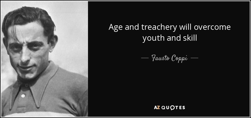 Age and treachery will overcome youth and skill - Fausto Coppi