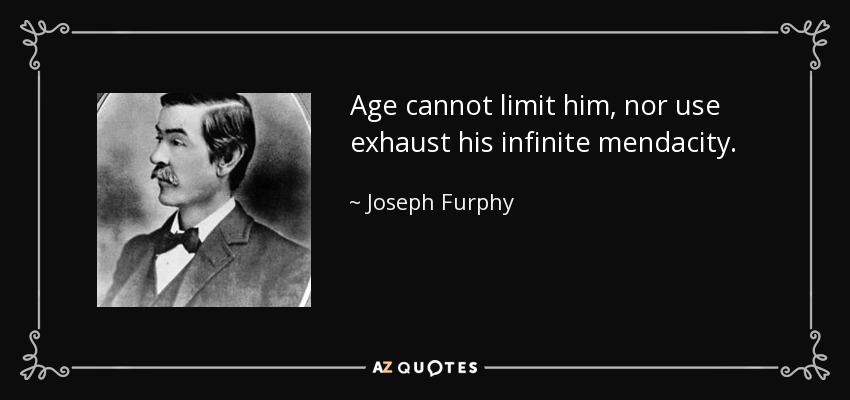 Age cannot limit him, nor use exhaust his infinite mendacity. - Joseph Furphy