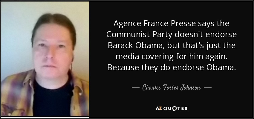 Agence France Presse says the Communist Party doesn't endorse Barack Obama, but that's just the media covering for him again. Because they do endorse Obama. - Charles Foster Johnson