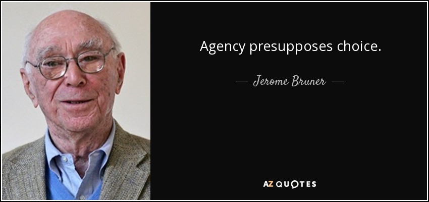 Agency presupposes choice. - Jerome Bruner