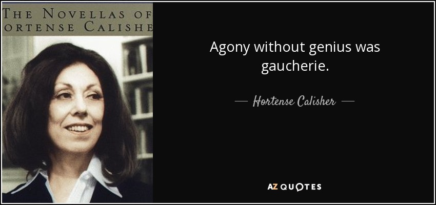 Agony without genius was gaucherie. - Hortense Calisher