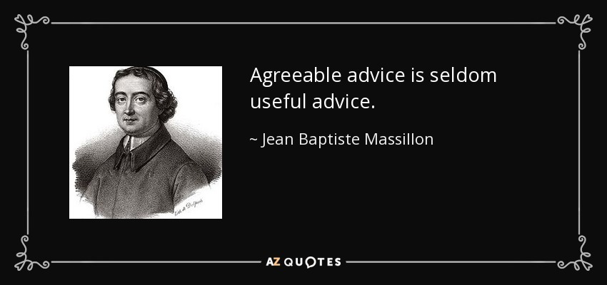 Agreeable advice is seldom useful advice. - Jean Baptiste Massillon