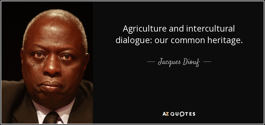Agriculture and intercultural dialogue: our common heritage. - Jacques Diouf