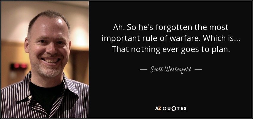 Ah. So he's forgotten the most important rule of warfare. Which is... That nothing ever goes to plan. - Scott Westerfeld