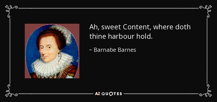 Ah, sweet Content, where doth thine harbour hold. - Barnabe Barnes