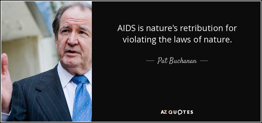 AIDS is nature's retribution for violating the laws of nature. - Pat Buchanan