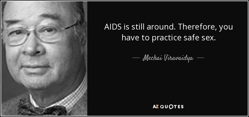AIDS is still around. Therefore, you have to practice safe sex. - Mechai Viravaidya