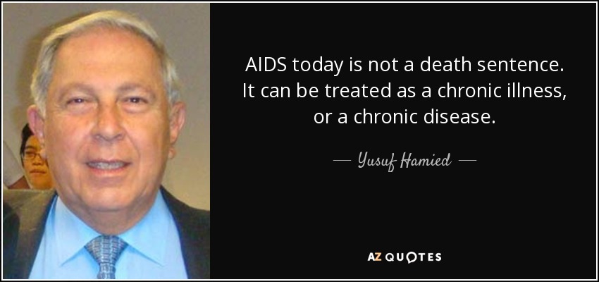 AIDS today is not a death sentence. It can be treated as a chronic illness, or a chronic disease. - Yusuf Hamied