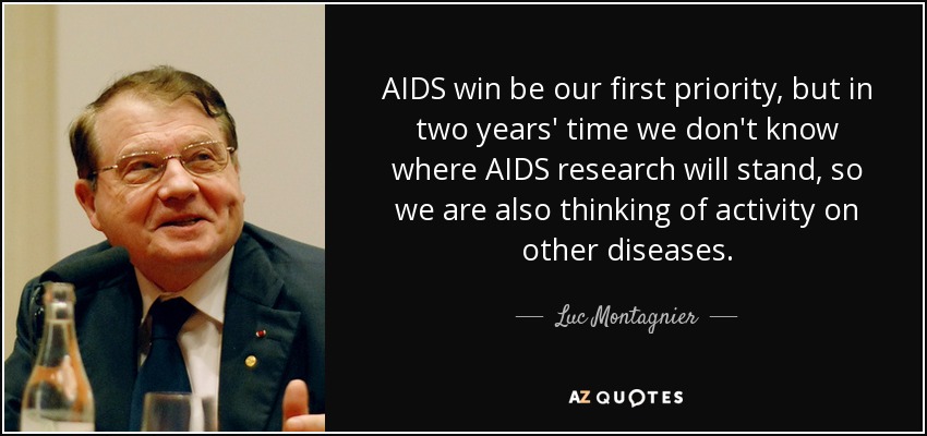 AIDS win be our first priority, but in two years' time we don't know where AIDS research will stand, so we are also thinking of activity on other diseases. - Luc Montagnier