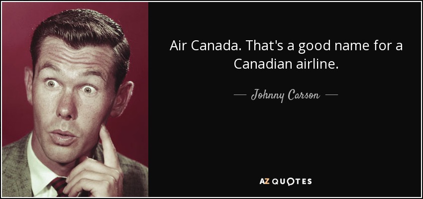 Air Canada. That's a good name for a Canadian airline. - Johnny Carson
