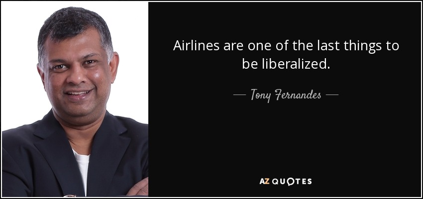 Airlines are one of the last things to be liberalized. - Tony Fernandes