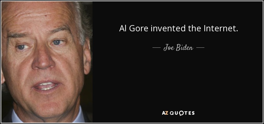Al Gore invented the Internet. - Joe Biden