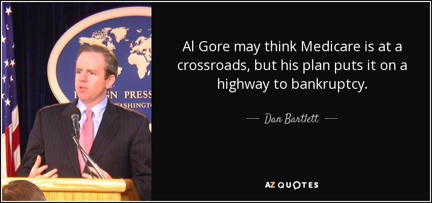 Al Gore may think Medicare is at a crossroads, but his plan puts it on a highway to bankruptcy. - Dan Bartlett