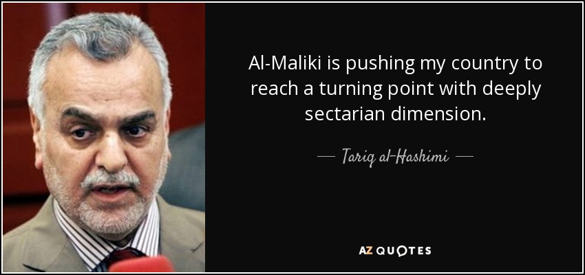 Al-Maliki is pushing my country to reach a turning point with deeply sectarian dimension. - Tariq al-Hashimi