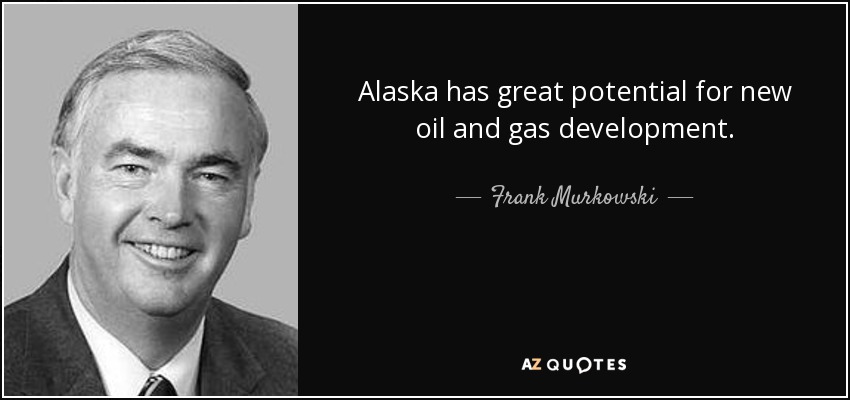 Alaska has great potential for new oil and gas development. - Frank Murkowski