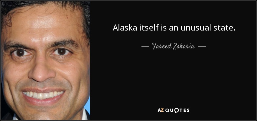 Alaska itself is an unusual state. - Fareed Zakaria