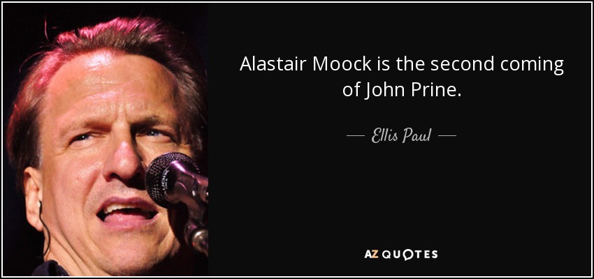 Alastair Moock is the second coming of John Prine. - Ellis Paul