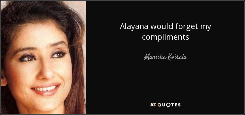 Alayana would forget my compliments - Manisha Koirala